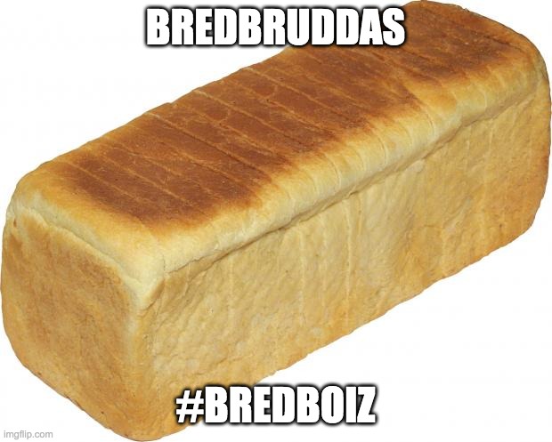 Breadddd | BREDBRUDDAS; #BREDBOIZ | image tagged in breadddd | made w/ Imgflip meme maker