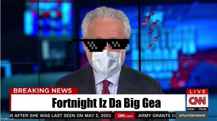 CNN "Wolf of Fake News" Fanfiction | Fortnight Iz Da Big Gea | image tagged in cnn wolf of fake news fanfiction | made w/ Imgflip meme maker