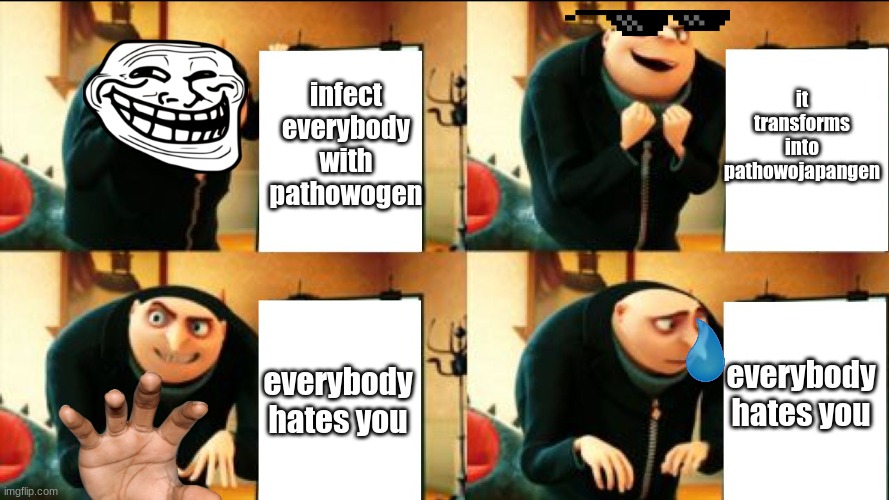 Gru Diabolical Plan Fail | it transforms into pathowojapangen; infect everybody with pathowogen; everybody hates you; everybody hates you | image tagged in that wasn't part of my plan,pathowojapangen,furweebs | made w/ Imgflip meme maker