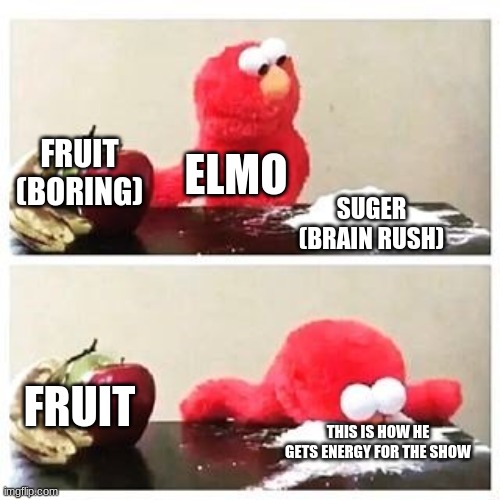 elmo cocaine | FRUIT (BORING); ELMO; SUGER (BRAIN RUSH); FRUIT; THIS IS HOW HE GETS ENERGY FOR THE SHOW | image tagged in elmo cocaine | made w/ Imgflip meme maker