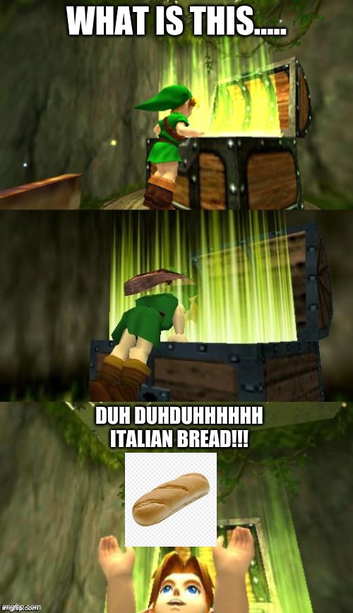 WHYYYYY!!!!!! | WHAT IS THIS..... DUH DUHDUHHHHHH
ITALIAN BREAD!!! | image tagged in link gets item | made w/ Imgflip meme maker