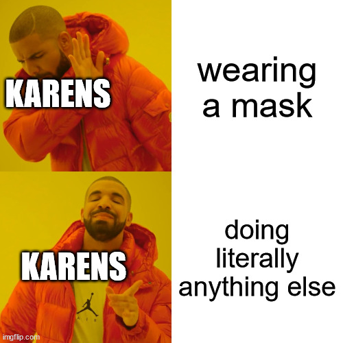 Drake Hotline Bling Meme | wearing a mask; KARENS; doing literally anything else; KARENS | image tagged in memes,drake hotline bling | made w/ Imgflip meme maker