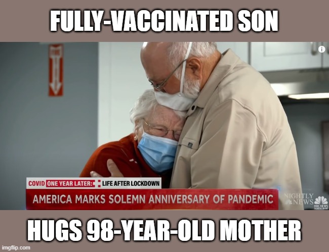 First Hug in a Year - Wear a Mask and Get Vaccinated | FULLY-VACCINATED SON; HUGS 98-YEAR-OLD MOTHER | image tagged in hug,we will survive,pandemic,covid-19,coronavirus,masks | made w/ Imgflip meme maker