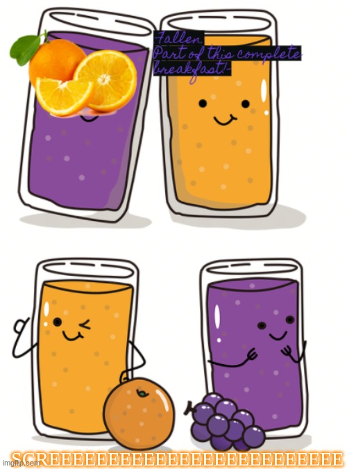 IM CRRRRRRRRRRRRAAAAAAAAAAAAAAAZZZZZZZZZZZYYYYYYY | SCREEEEEEEEEEEEEEEEEEEEEEEEE | image tagged in orange/grape juice temp | made w/ Imgflip meme maker