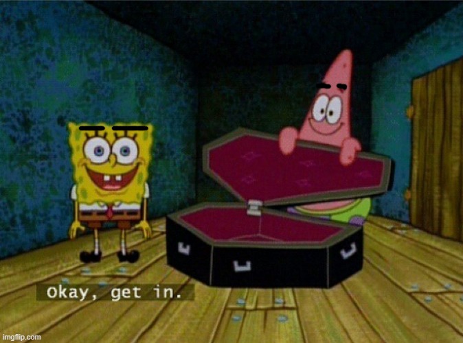 Spongebob Coffin | image tagged in spongebob coffin | made w/ Imgflip meme maker