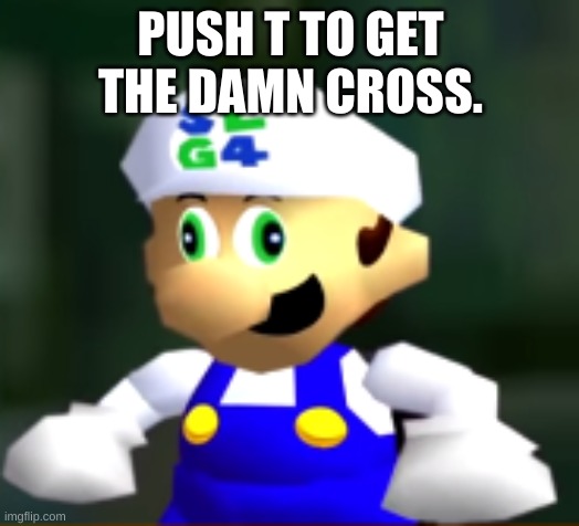 Derp SLG4 | PUSH T TO GET THE DAMN CROSS. | image tagged in derp slg4 | made w/ Imgflip meme maker
