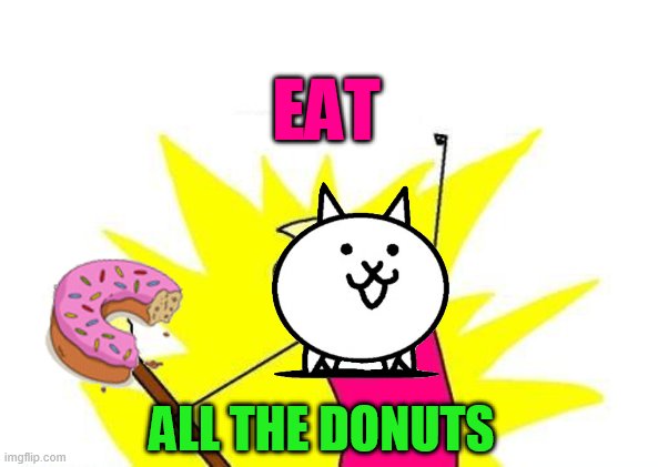X All The Y Meme | EAT ALL THE DONUTS | image tagged in memes,x all the y | made w/ Imgflip meme maker