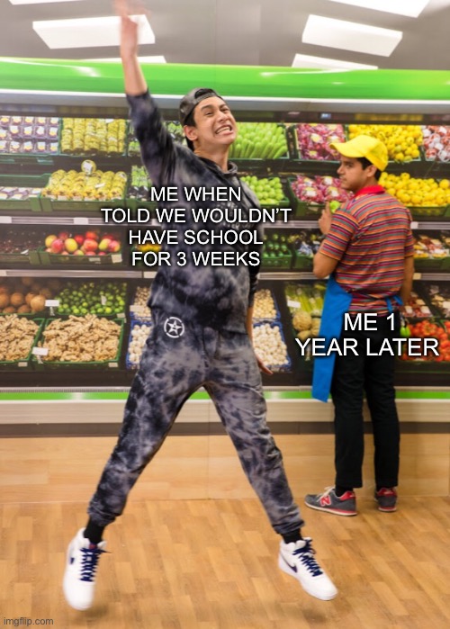 I cannot believe it’s been a year | ME WHEN TOLD WE WOULDN’T HAVE SCHOOL FOR 3 WEEKS; ME 1 YEAR LATER | image tagged in achievement hunter,covid,lockdown,distance learning | made w/ Imgflip meme maker