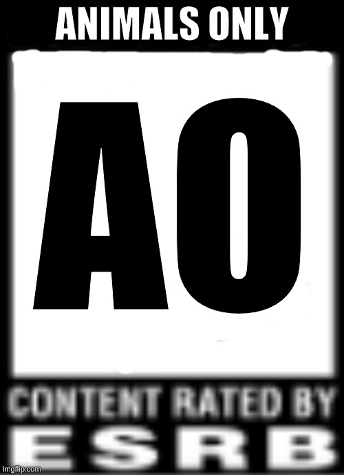 ESRB Rating | ANIMALS ONLY; AO | image tagged in esrb rating | made w/ Imgflip meme maker