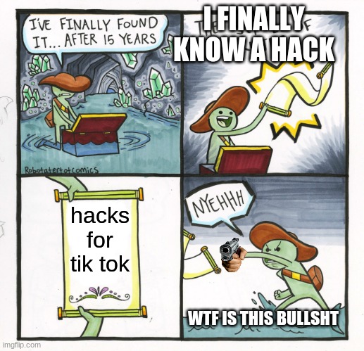 hacking | I FINALLY KNOW A HACK; hacks for tik tok; WTF IS THIS BULLSHT | image tagged in memes,the scroll of truth | made w/ Imgflip meme maker