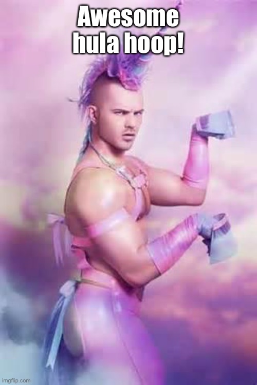 Gay Unicorn | Awesome hula hoop! | image tagged in gay unicorn | made w/ Imgflip meme maker