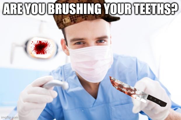 All dentsits be like | ARE YOU BRUSHING YOUR TEETHS? COVID FREE | image tagged in dentist | made w/ Imgflip meme maker
