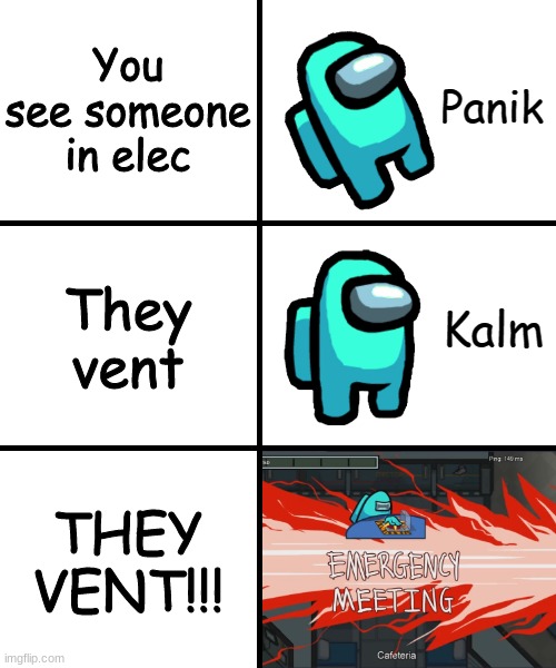 Panik Kalm Panik Among Us Version | You see someone in elec; They vent; THEY VENT!!! | image tagged in panik kalm panik among us version | made w/ Imgflip meme maker