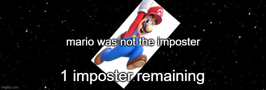 Among Us Ejected | mario was not the imposter 1 imposter remaining | image tagged in among us ejected | made w/ Imgflip meme maker