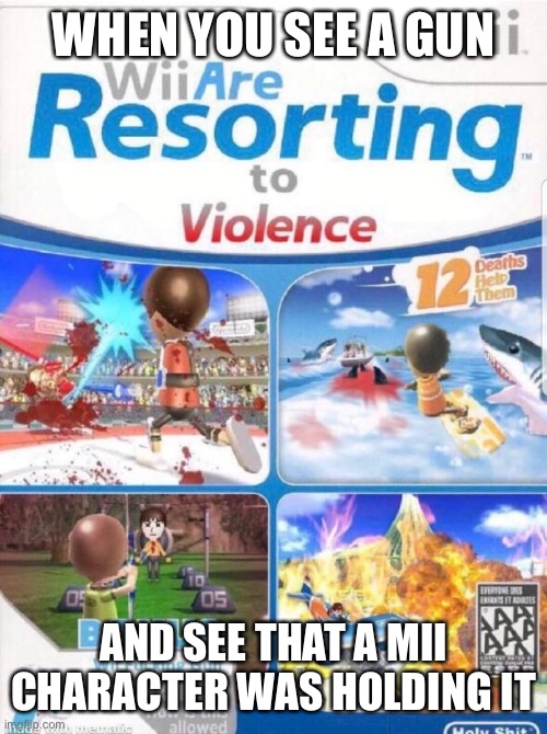Wii are resorting to violence (better quality) | WHEN YOU SEE A GUN; AND SEE THAT A MII CHARACTER WAS HOLDING IT | image tagged in wii are resorting to violence better quality,funs and guns | made w/ Imgflip meme maker