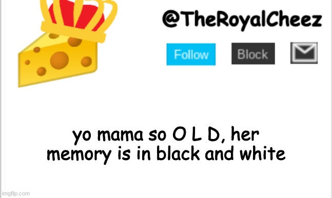 TheRoyalCheez Update Template (NEW) | yo mama so O L D, her memory is in black and white | image tagged in theroyalcheez update template new | made w/ Imgflip meme maker