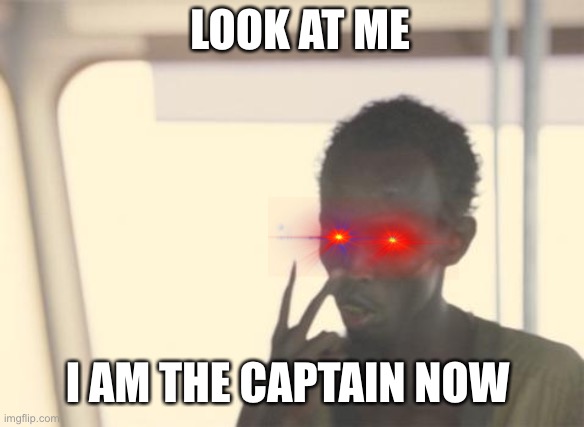 Look At Me Look At Me I Am The Captain Now