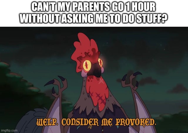 jesus christ | CAN’T MY PARENTS GO 1 HOUR WITHOUT ASKING ME TO DO STUFF? | image tagged in memes,funny,bruh,parents,why | made w/ Imgflip meme maker