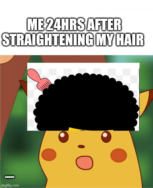 Afro pikachu | ME 24HRS AFTER STRAIGHTENING MY HAIR; @KIKIOYE | image tagged in surprised pikachu high quality | made w/ Imgflip meme maker