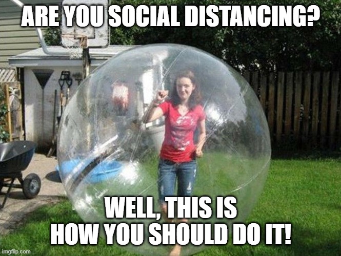 Social Distancing | ARE YOU SOCIAL DISTANCING? WELL, THIS IS HOW YOU SHOULD DO IT! | image tagged in social distancing | made w/ Imgflip meme maker