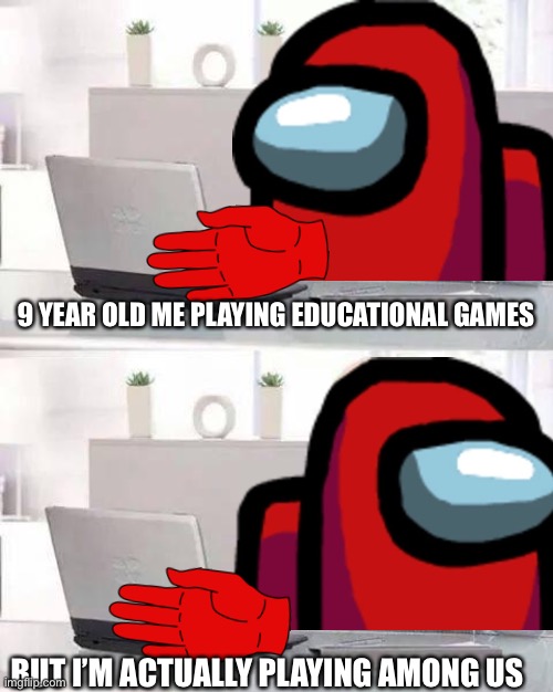 Hide the pain red |  9 YEAR OLD ME PLAYING EDUCATIONAL GAMES; BUT I’M ACTUALLY PLAYING AMONG US | image tagged in memes,hide the pain harold,red sus,hide the pain,hide the pain kermit,oh wow are you actually reading these tags | made w/ Imgflip meme maker