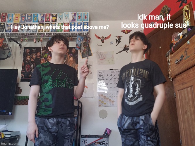 Quadruple sus | Idk man, it looks quadruple sus; Hey Jonathan, whats that post above me? | made w/ Imgflip meme maker