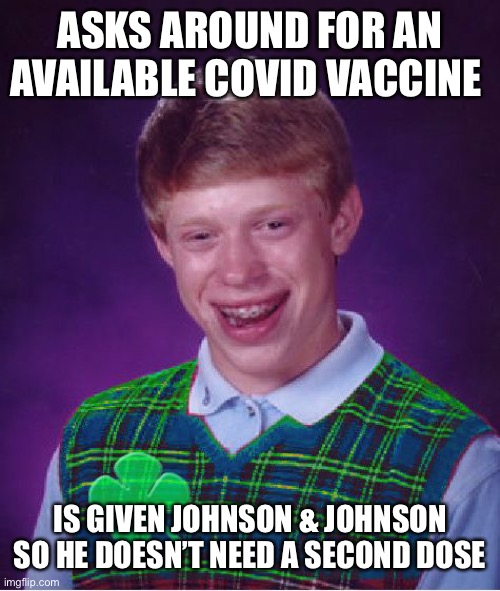 good luck brian | ASKS AROUND FOR AN AVAILABLE COVID VACCINE; IS GIVEN JOHNSON & JOHNSON SO HE DOESN’T NEED A SECOND DOSE | image tagged in good luck brian | made w/ Imgflip meme maker