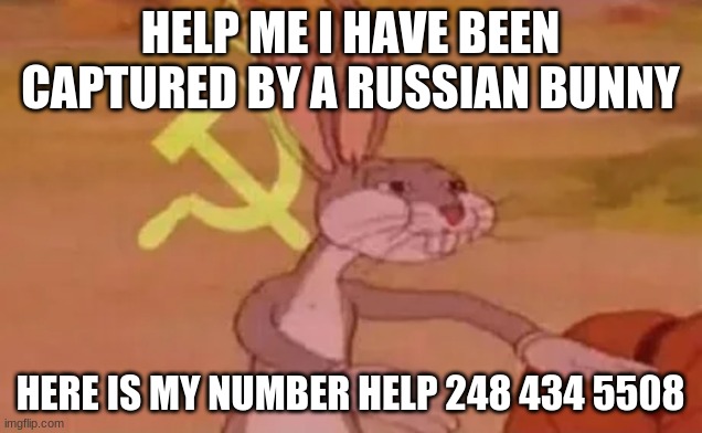 russian bunny | HELP ME I HAVE BEEN CAPTURED BY A RUSSIAN BUNNY; HERE IS MY NUMBER HELP 248 434 5508 | image tagged in bugs bunny communist | made w/ Imgflip meme maker