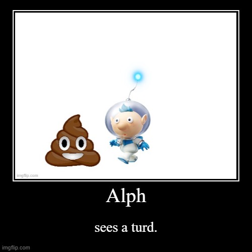 Alph sees a turd. | image tagged in funny,demotivationals | made w/ Imgflip demotivational maker