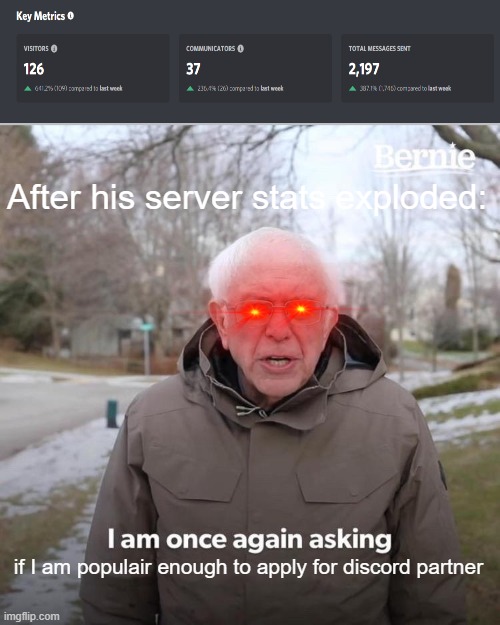 Proply is a no lol | After his server stats exploded:; if I am populair enough to apply for discord partner | image tagged in memes,bernie i am once again asking for your support | made w/ Imgflip meme maker