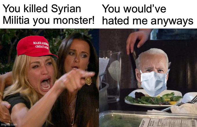 Like bruh | You killed Syrian Militia you monster! You would’ve hated me anyways | image tagged in memes,woman yelling at cat | made w/ Imgflip meme maker