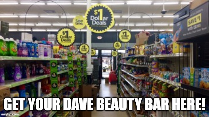 Dollar Store | GET YOUR DAVE BEAUTY BAR HERE! | image tagged in dollar store | made w/ Imgflip meme maker