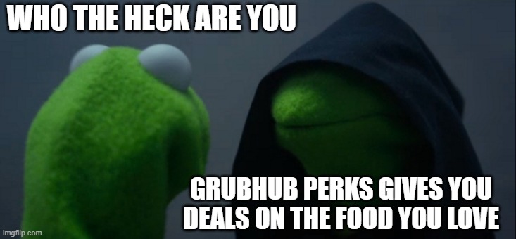 Evil Kermit | WHO THE HECK ARE YOU; GRUBHUB PERKS GIVES YOU DEALS ON THE FOOD YOU LOVE | image tagged in memes,evil kermit | made w/ Imgflip meme maker