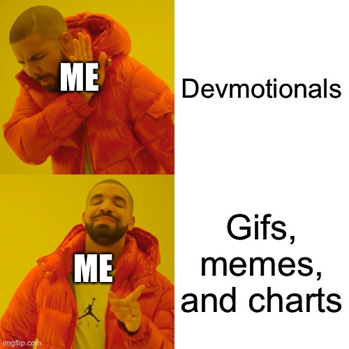 I like using memes, gifs, and charts. | Devmotionals; ME; Gifs, memes, and charts; ME | image tagged in memes,drake hotline bling | made w/ Imgflip meme maker