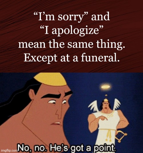 This is true | image tagged in no no he s got a point,funny,funeral,apology,dark humor,oof | made w/ Imgflip meme maker