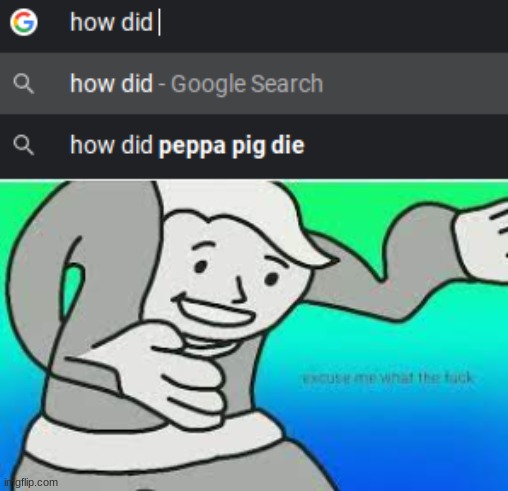 I was just playing.... damn google pretty harsh | image tagged in excuse me what the fuck,peppa pig | made w/ Imgflip meme maker