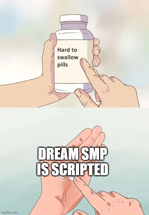 Hard To Swallow Pills Meme | DREAM SMP IS SCRIPTED | image tagged in memes,hard to swallow pills | made w/ Imgflip meme maker