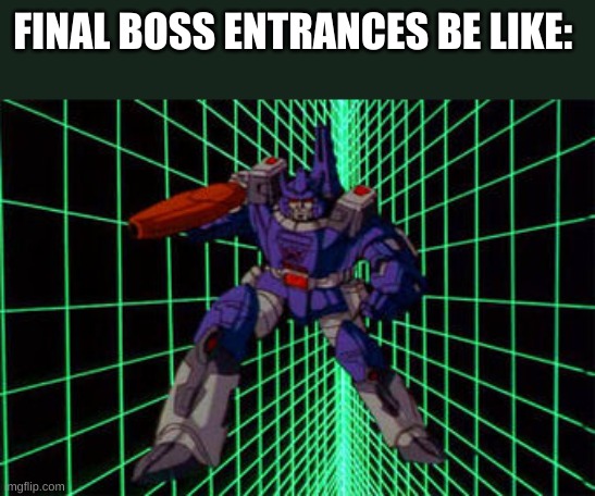 FINAL BOSS ENTRANCES BE LIKE: | image tagged in memes,galvatron,transformers,video games | made w/ Imgflip meme maker