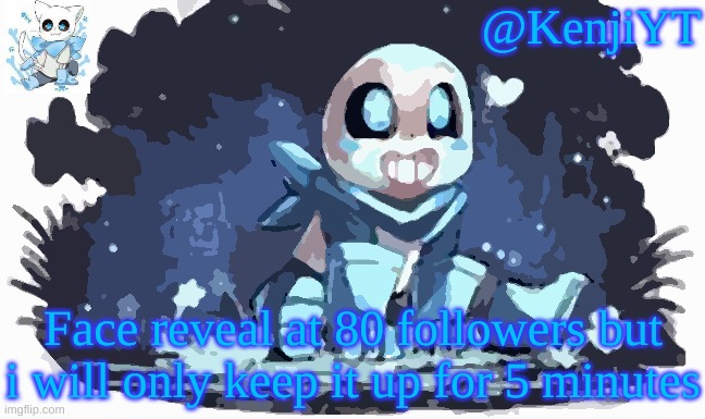I decide i will do a face reavel | Face reveal at 80 followers but i will only keep it up for 5 minutes | image tagged in blueberry sans | made w/ Imgflip meme maker