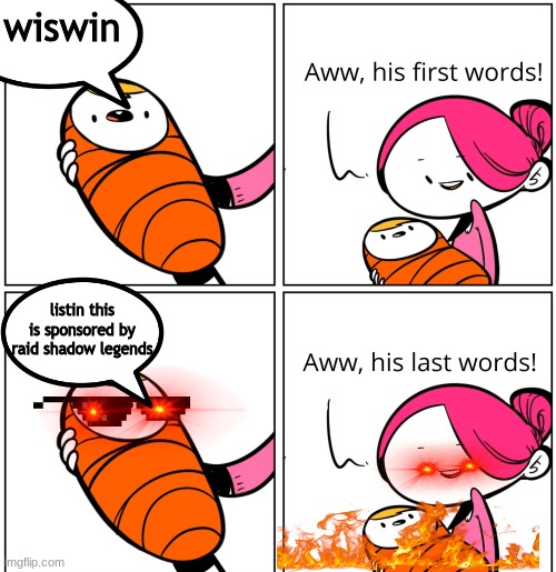 Aww, His Last Words | wiswin; listin this is sponsored by raid shadow legends | image tagged in aww his last words | made w/ Imgflip meme maker