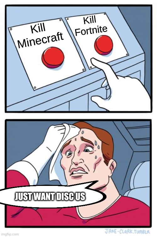 Two Buttons Meme | Kill Fortnite; Kill Minecraft; JUST WANT DISC US | image tagged in memes,two buttons,minecraft,fortnite | made w/ Imgflip meme maker