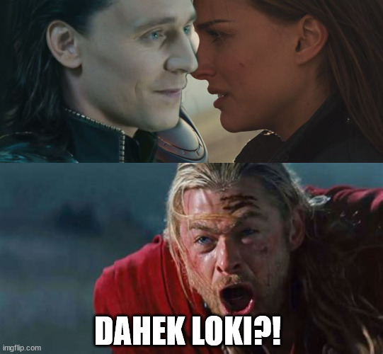 PLOT TWIST!!!!!!!!!! | DAHEK LOKI?! | image tagged in marvel,thor,loki | made w/ Imgflip meme maker