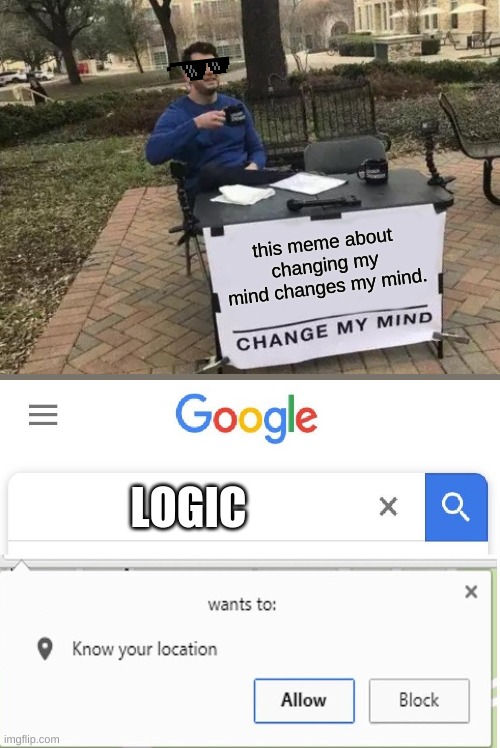 L o G i C | this meme about changing my mind changes my mind. LOGIC | image tagged in memes,change my mind,logic,wants to know your location,funny | made w/ Imgflip meme maker