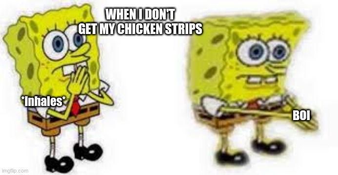 i Succc at jokes | WHEN I DON'T GET MY CHICKEN STRIPS; *inhales*; BOI | image tagged in sponge bob boi | made w/ Imgflip meme maker