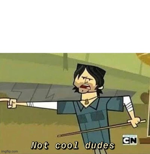 Not Cool Dudes | image tagged in not cool dudes | made w/ Imgflip meme maker