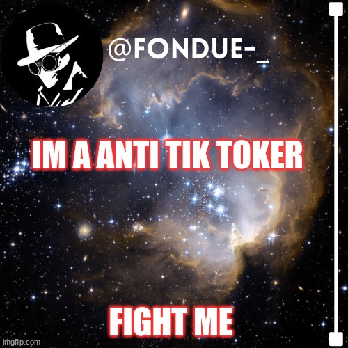 Anti-tik tokers stand up imma need some help | IM A ANTI TIK TOKER; FIGHT ME | image tagged in funny,fights,boredom | made w/ Imgflip meme maker