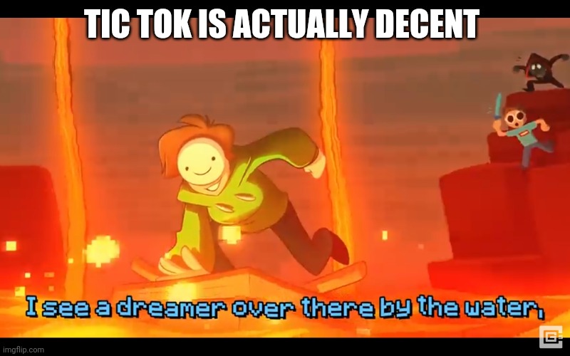 I see a dreamer | TIC TOK IS ACTUALLY DECENT | image tagged in i see a dreamer | made w/ Imgflip meme maker