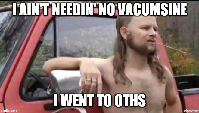 OTHS |  I AIN'T NEEDIN' NO VACUMSINE; I WENT TO OTHS | image tagged in almost politically correct redneck,oakwood high | made w/ Imgflip meme maker