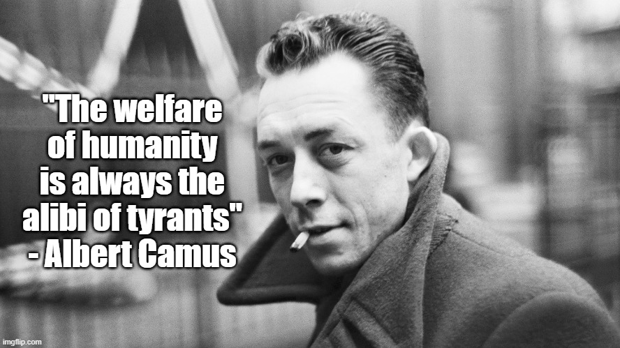 Welfare of Humanity | "The welfare of humanity is always the alibi of tyrants" - Albert Camus | image tagged in camus,humanity,tyranny,tyrants | made w/ Imgflip meme maker