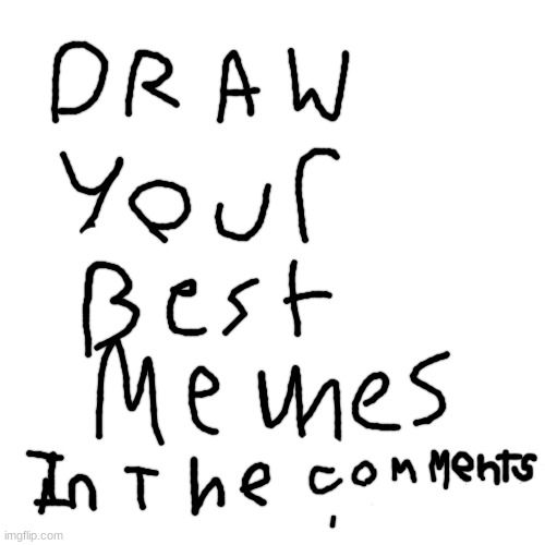 try your best! | image tagged in memes,blank transparent square,drawing | made w/ Imgflip meme maker